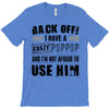 back off i have a crazy poppop and i'm not afraid to user him T-Shirt