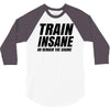 Train Insane Or Remain The Same 3/4 Sleeve Shirt
