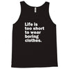life is too short to wear boring clothes Tank Top