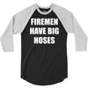 firemen have big hoses 3/4 Sleeve Shirt