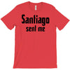 santiago sent me T-Shirt