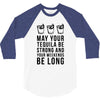 may your tequila be strong and your weekends be long 3/4 Sleeve Shirt