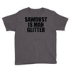sawdust is man glitter Youth Tee