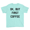 ok, but first coffee Youth Tee