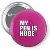 my pen is huge t shirt funny sex humor tee rude college manly crude pu Pin-back button