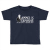 ammo is expensive Toddler T-shirt