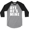 aye he's mine funny 3/4 Sleeve Shirt