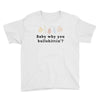 Baby Why You Bullshittin Youth Tee