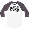 lets get sexy 3/4 Sleeve Shirt