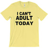 i can't adult today T-Shirt