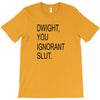 dwight you ignorant slut T-Shirt