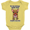 be the person your dog thinks you are Baby Bodysuit