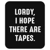 Lordy I Hope there Are Tapes Mousepad