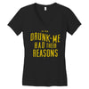 drunk me had their reasons Women's V-Neck T-Shirt