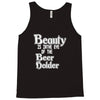 beauty is in the eye of the beer holder t shirt Tank Top
