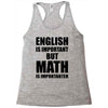 english is important but math is importanter Racerback Tank