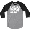 i would cuddle you so hard 3/4 Sleeve Shirt
