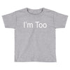 i'm too Toddler T-shirt