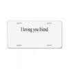 i loving you friend License Plate