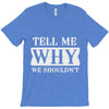tell me why we shouldn't T-Shirt