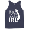 me irl Tank Top