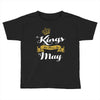 kings are born in may Toddler T-shirt