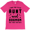 i have two titles aunt and dogmom and i rock them both T-Shirt