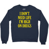 i don't need life i'm high on drugs Crewneck Sweatshirt
