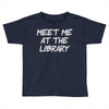 meet me at the library Toddler T-shirt