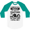 Some Of Us Grew Up Playing With Tractors The Lucky Ones Still Do 3/4 Sleeve Shirt