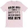 back off i have a crazy pops and i'm not afraid to user him T-Shirt