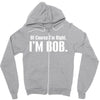 of course i'm right i'm bob Zipper Hoodie