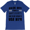 Back Off Crazy Gramps Afraid To Use Him T-Shirt