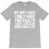 My Wife Says I Only Have Two Faults T-Shirt