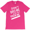 dont know me dont bro me T-Shirt