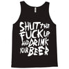 shut the fuck up and drink your beer Tank Top