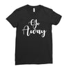 go away Ladies Fitted T-Shirt