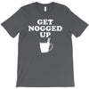 get nogged up funny T-Shirt