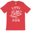 life's better with a dog T-Shirt