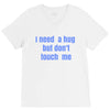 i need a hug  but don't touch me V-Neck Tee