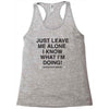 Just Leave Me Alone I Know What I'm Doing Racerback Tank