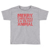 merry christmas ya filthy animal Toddler T-shirt