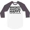 whiskey makes me happy you not so much 3/4 Sleeve Shirt