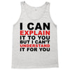 i can explain it to you but i can't understand it for you Tank Top