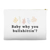 Baby Why You Bullshittin Accessory Pouches