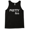 pretty ill Tank Top