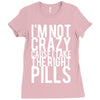 i'm not crazy cause i take the right pills Ladies Fitted T-Shirt