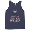 when you sip, i sip, we sip Tank Top