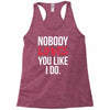 nobody loves you like i do Racerback Tank