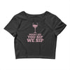 when you sip, i sip, we sip Crop Top